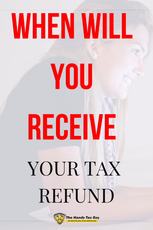 WHEN WILL YOU RECEIVE YOUR TAX REFUND - The Handy Tax Guy